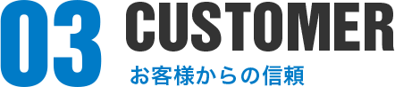 03 CUSTOMER　お客様からの信頼