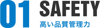 01.SAFETY 高い品質管理力